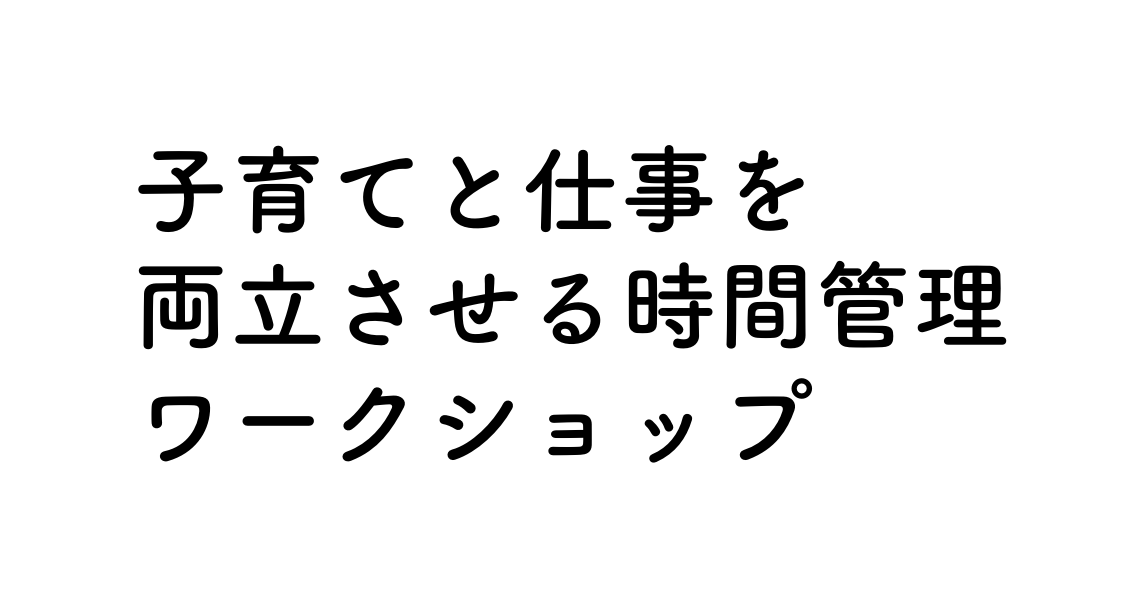 子育てと仕事を 両立させる時間管理 ワークショップ